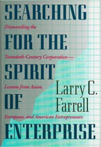 Searching For The Spirit Of Entrepreneurs : Dismantling The Twentieth-Century Corporation-Lessons From Asia, European, and America Entrepreneurs