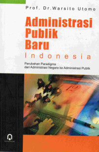 Administrasi Publik Baru Indonesia: Perubahan Paradigma Dari Administrasi Negara Ke Administrasi Publik