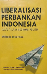 Liberalisasi Perbankan Indonesia : Suatu Telaah Ekonomi-Politik