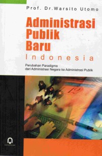 Image of Administrasi Publik Baru Indonesia: Perubahan Paradigma Dari Administrasi Negara Ke Administrasi Publik