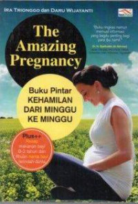 The Amazing Pregnancy : Buku Pintar Kehamilan Dari Minggu Ke Minggu