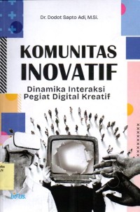 Image of Komunitas Inovatif : Dinamika Interaksi Pegiat Digital Kreatif